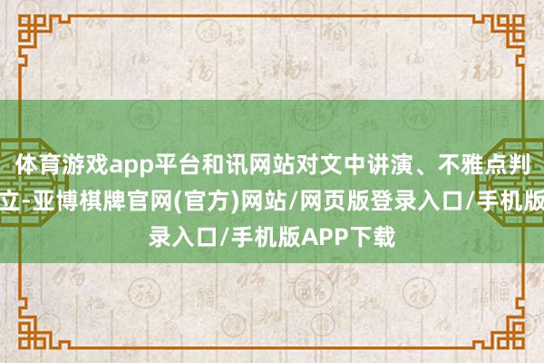 体育游戏app平台和讯网站对文中讲演、不雅点判断保抓中立-亚博棋牌官网(官方)网站/网页版登录入口/手机版APP下载